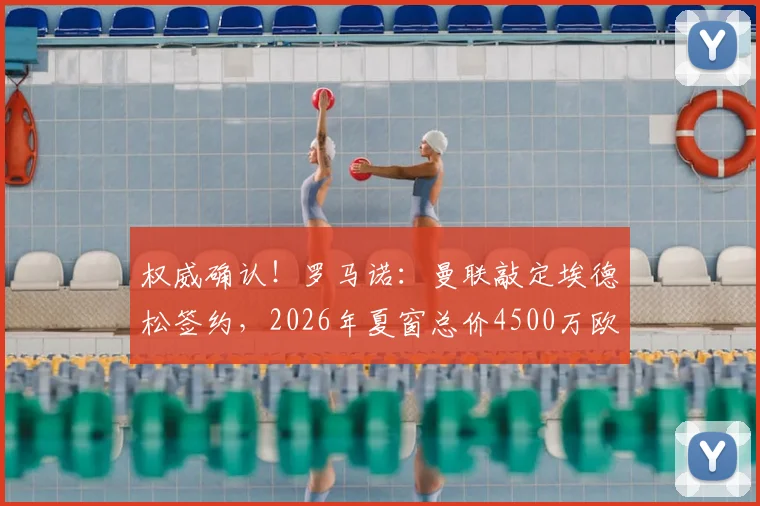 权威确认！罗马诺：曼联敲定埃德松签约，2026年夏窗总价4500万欧元转会详情与阵容影响解析